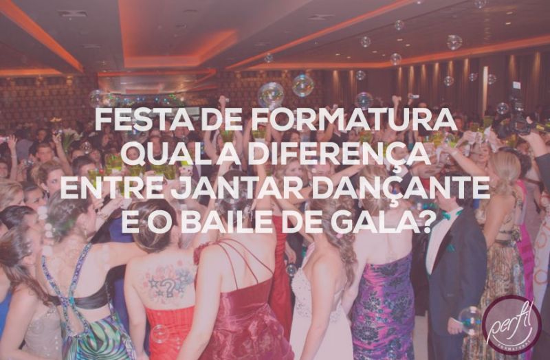 Festa de formatura qual a diferença entre Jantar Dançante e o Baile de Gala?